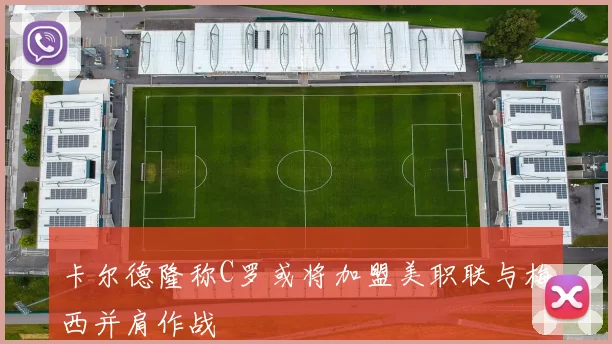 卡尔德隆称C罗或将加盟美职联与梅西并肩作战