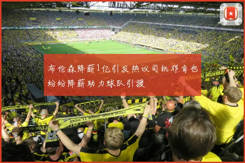 布伦森降薪1亿引发热议司机邓肯也纷纷降薪助力球队引援