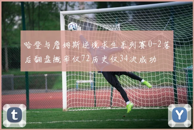 哈登与詹姆斯逆境求生系列赛0-2落后翻盘概率仅72历史仅34次成功